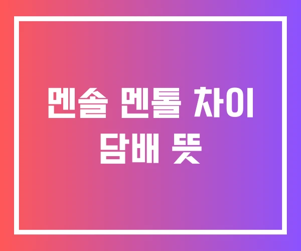 멘솔 멘톨 차이 담배 뜻 멘솔 멘톨 차이 담배 뜻