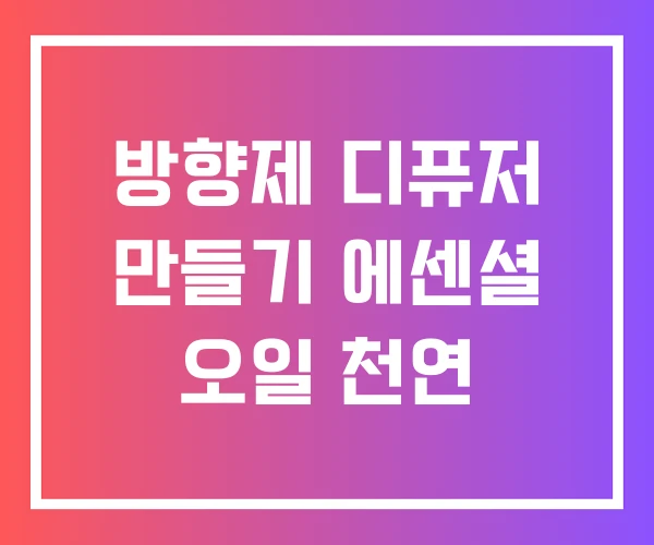 방향제 디퓨저 만들기 에센셜 오일 천연 방향제 디퓨저 만들기 에센셜 오일 천연