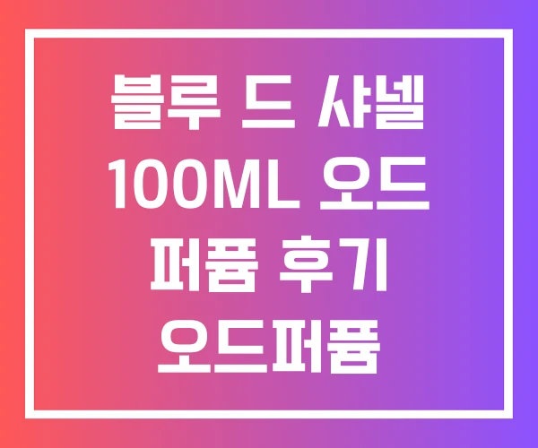 블루 드 샤넬 100ML 오드 퍼퓸 후기 오드퍼퓸 블루 드 샤넬 100ML 오드 퍼퓸 후기 오드퍼퓸