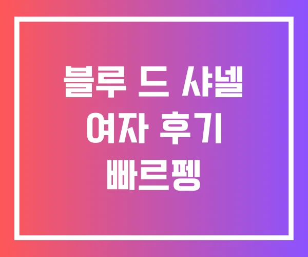 블루 드 샤넬 여자 후기 빠르펭