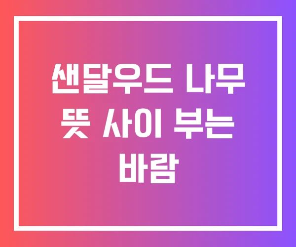 샌달우드 나무 뜻 사이 부는 바람 샌달우드 나무 뜻 사이 부는 바람