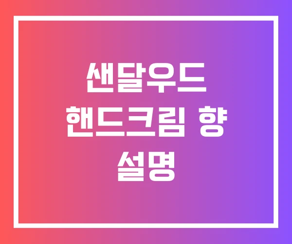 샌달우드 핸드크림 향 설명 샌달우드 핸드크림 향 설명