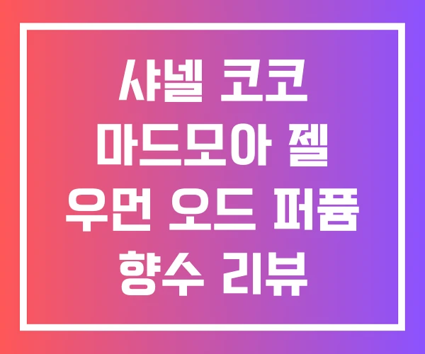 샤넬 코코 마드모아 젤 우먼 오드 퍼퓸 향수 리뷰