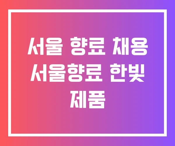 서울 향료 채용 서울향료 한빛 제품 서울 향료 채용 서울향료 한빛 제품