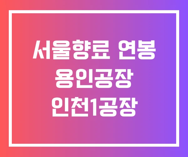 서울향료 연봉 용인공장 인천1공장