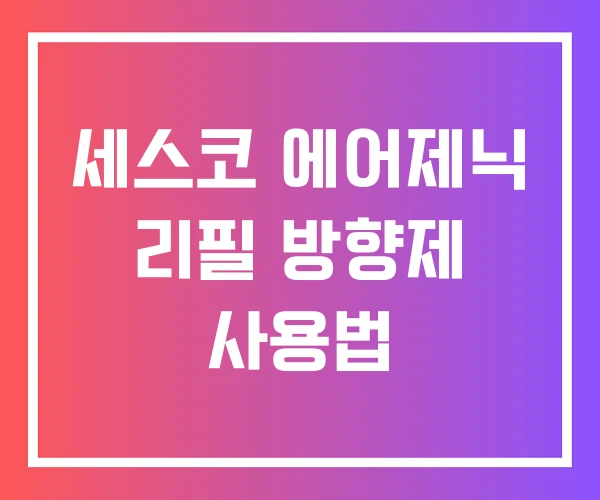 세스코 에어제닉 리필 방향제 사용법