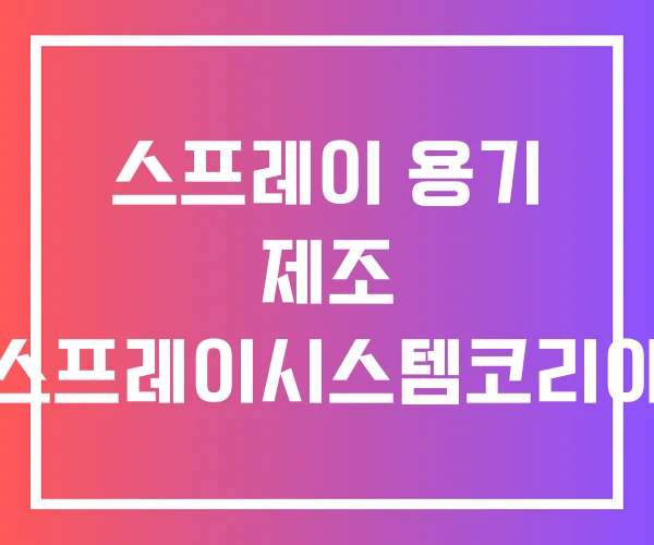 스프레이 용기 제조 스프레이시스템코리아 스프레이 용기 제조 스프레이시스템코리아