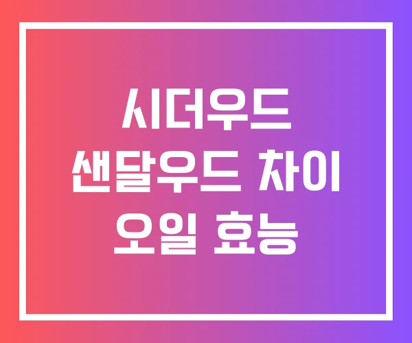 시더우드 샌달우드 차이 오일 효능
