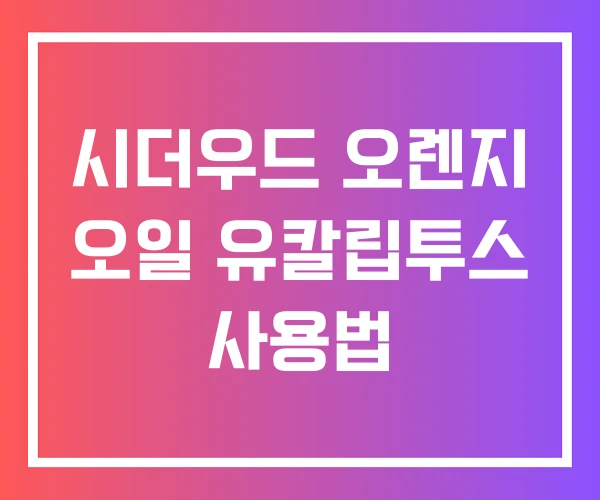 시더우드 오렌지 오일 유칼립투스 사용법