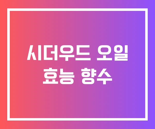 시더우드 오일 효능 향수
