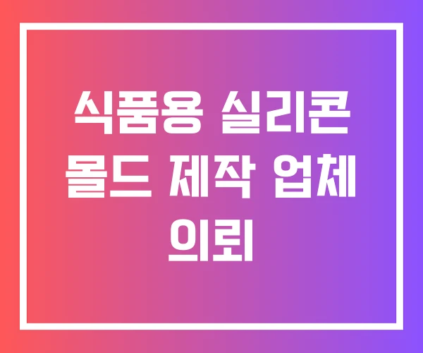 식품용 실리콘 몰드 제작 업체 의뢰