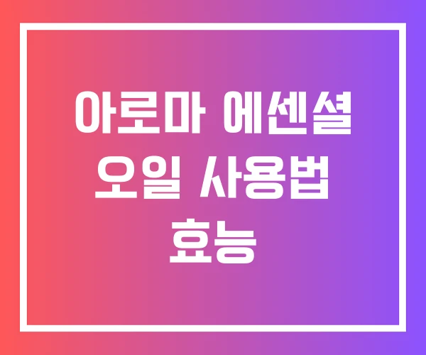아로마 에센셜 오일 사용법 효능 아로마 에센셜 오일 사용법 효능