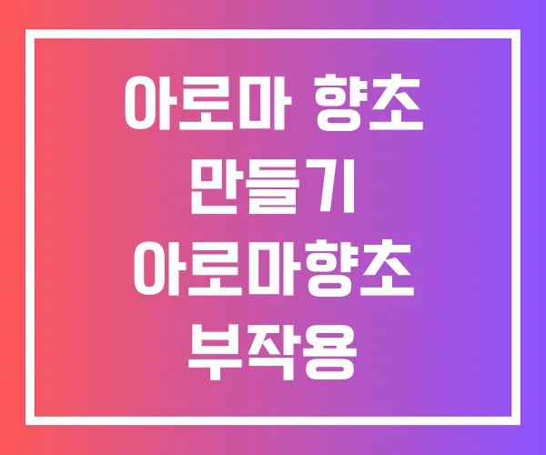 아로마 향초 만들기 아로마향초 부작용