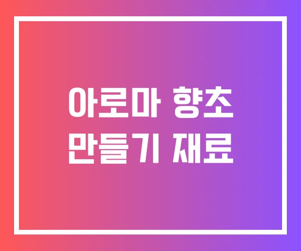 아로마 향초 만들기 재료