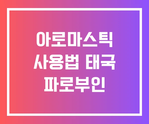아로마스틱 사용법 태국 파로부인 아로마스틱 사용법 태국 파로부인