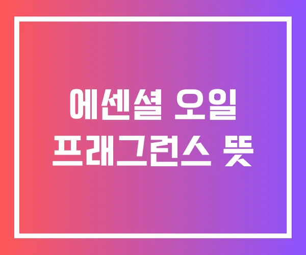 에센셜 오일 프래그런스 뜻 에센셜 오일 프래그런스 뜻