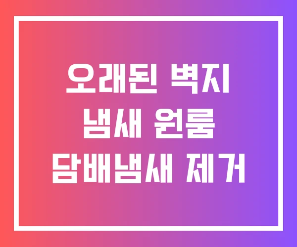 오래된 벽지 냄새 원룸 담배냄새 제거 오래된 벽지 냄새 원룸 담배냄새 제거