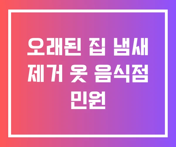 오래된 집 냄새 제거 옷 음식점 민원 오래된 집 냄새 제거 옷 음식점 민원
