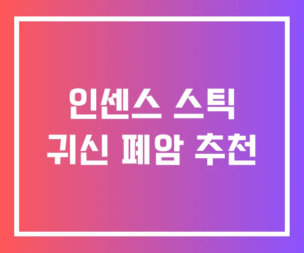 인센스 스틱 귀신 폐암 추천