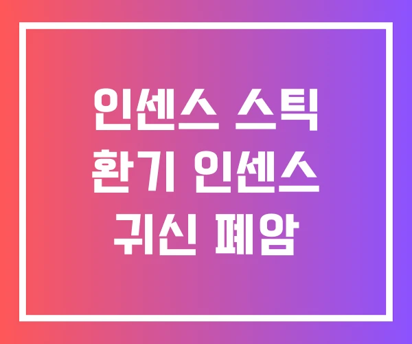 인센스 스틱 환기 인센스 귀신 폐암 인센스 스틱 환기 인센스 귀신 폐암