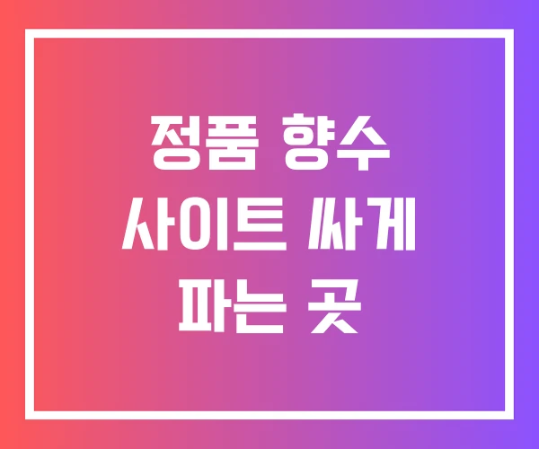 정품 향수 사이트 싸게 파는 곳 정품 향수 사이트 싸게 파는 곳