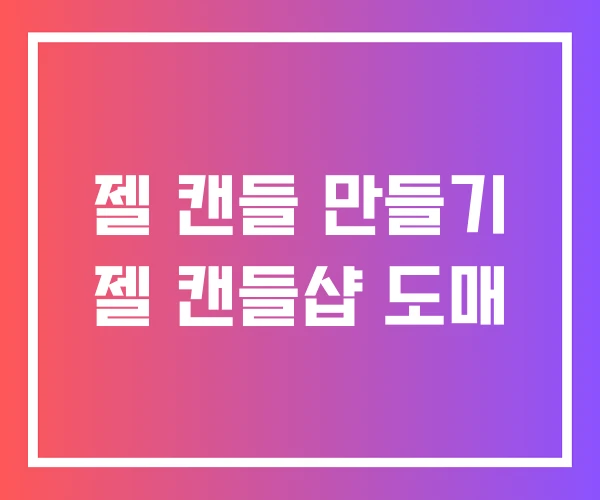젤 캔들 만들기 젤 캔들샵 도매 젤 캔들 만들기 젤 캔들샵 도매