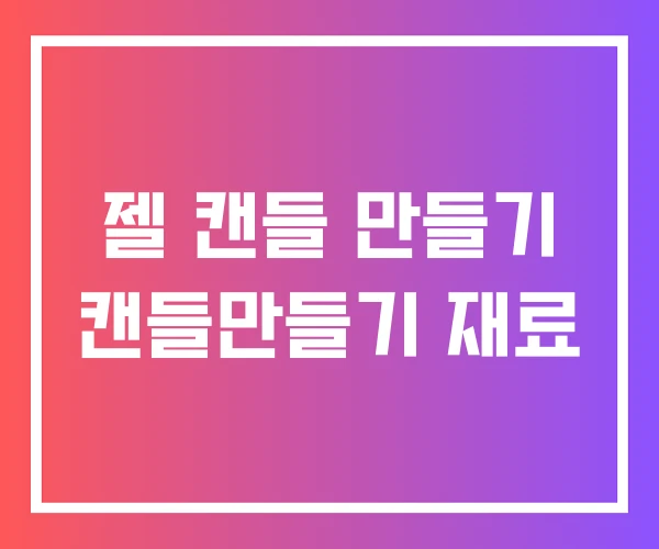 젤 캔들 만들기 캔들만들기 재료 젤 캔들 만들기 캔들만들기 재료