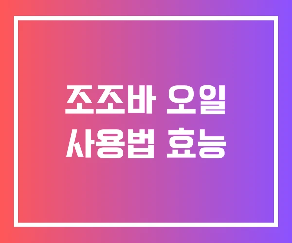 조조바 오일 사용법 효능