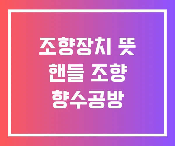 조향장치 뜻 핸들 조향 향수공방 조향장치 뜻 핸들 조향 향수공방