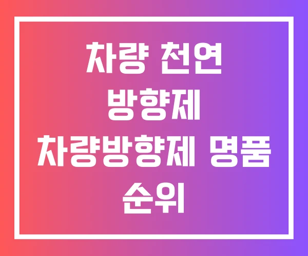 차량 천연 방향제 차량방향제 명품 순위 차량 천연 방향제 차량방향제 명품 순위