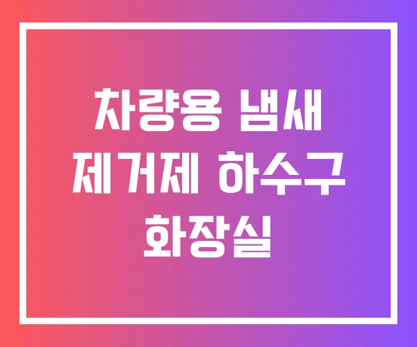 차량용 냄새 제거제 하수구 화장실 차량용 냄새 제거제 하수구 화장실