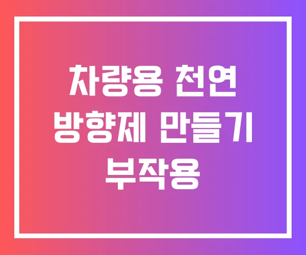 차량용 천연 방향제 만들기 부작용 차량용 천연 방향제 만들기 부작용