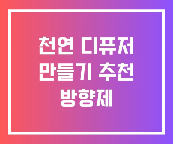 천연 디퓨저 만들기 추천 방향제 천연 디퓨저 만들기 추천 방향제