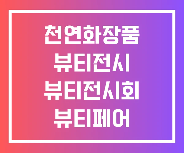 천연화장품 뷰티전시 뷰티전시회 뷰티페어 천연화장품 뷰티전시 뷰티전시회 뷰티페어