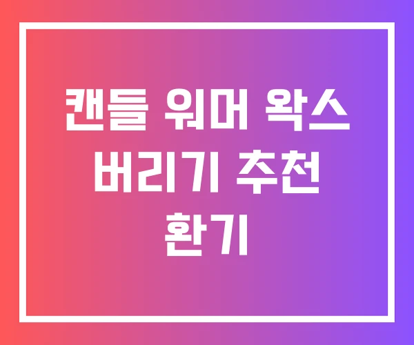 캔들 워머 왁스 버리기 추천 환기 캔들 워머 왁스 버리기 추천 환기