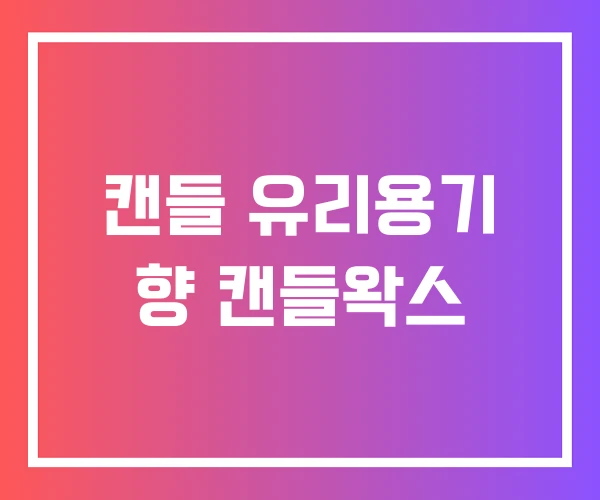 캔들 유리용기 향 캔들왁스