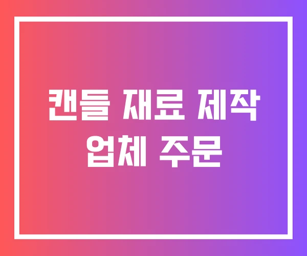 캔들 재료 제작 업체 주문 캔들 재료 제작 업체 주문