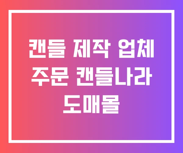 캔들 제작 업체 주문 캔들나라 도매몰 캔들 제작 업체 주문 캔들나라 도매몰