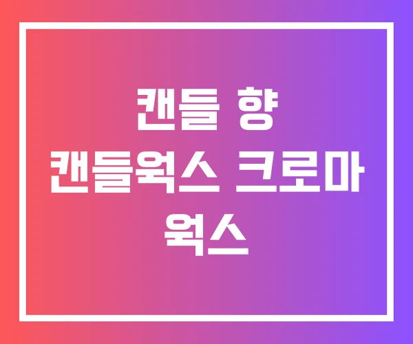 캔들 향 캔들웍스 크로마 웍스 캔들 향 캔들웍스 크로마 웍스