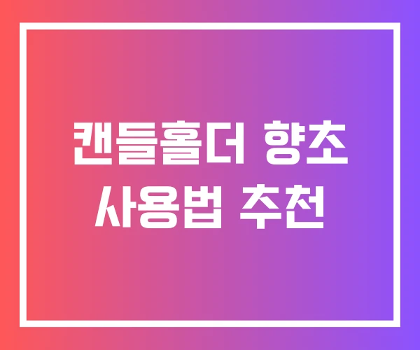 캔들홀더 향초 사용법 추천