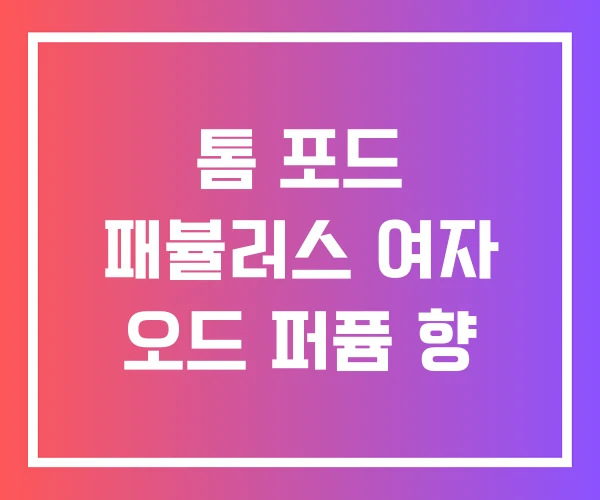 톰 포드 패뷸러스 여자 오드 퍼퓸 향