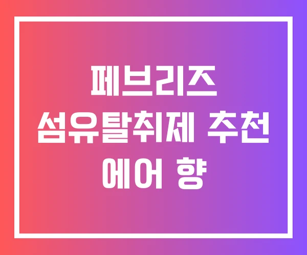 페브리즈 섬유탈취제 추천 에어 향 페브리즈 섬유탈취제 추천 에어 향