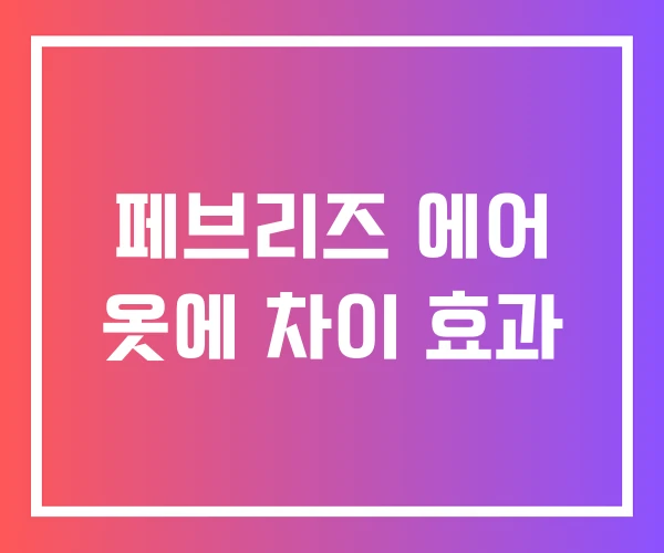 페브리즈 에어 옷에 차이 효과 페브리즈 에어 옷에 차이 효과