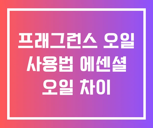 프래그런스 오일 사용법 에센셜 오일 차이 프래그런스 오일 사용법 에센셜 오일 차이