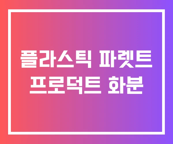 플라스틱 파렛트 프로덕트 화분 플라스틱 파렛트 프로덕트 화분