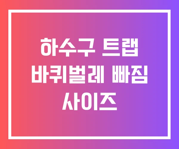 하수구 트랩 바퀴벌레 빠짐 사이즈