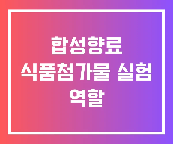 합성향료 식품첨가물 실험 역할