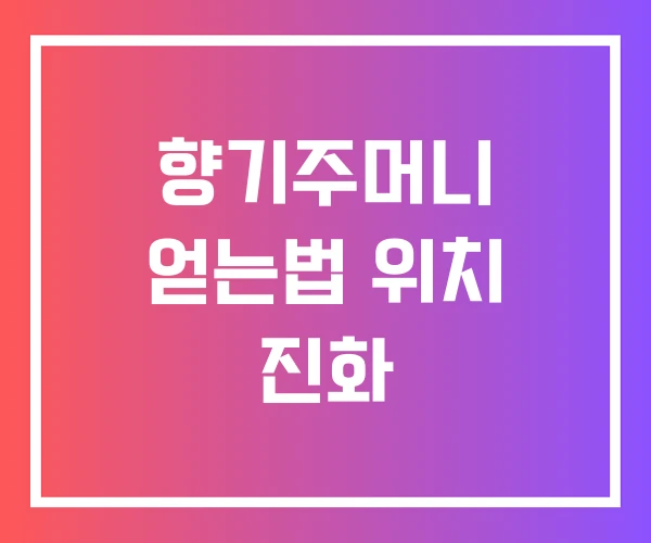 향기주머니 얻는법 위치 진화 향기주머니 얻는법 위치 진화