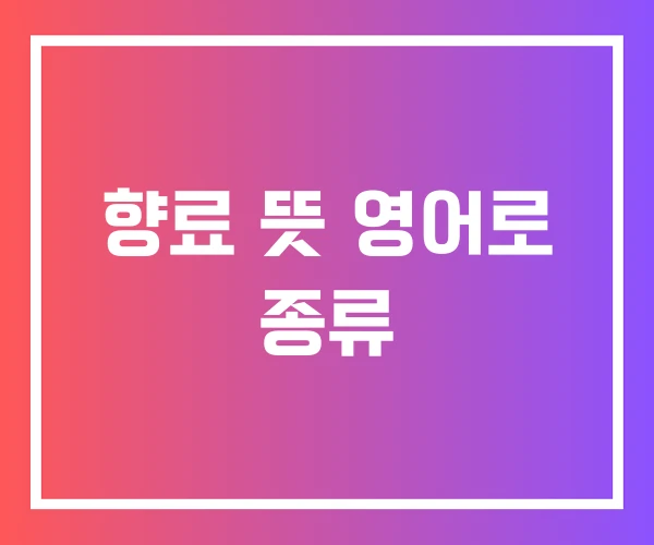향료 뜻 영어로 종류 향료 뜻 영어로 종류