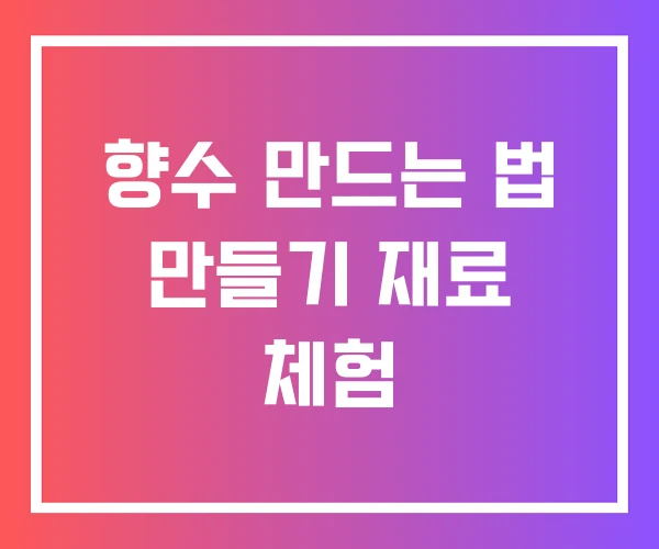 향수 만드는 법 만들기 재료 체험